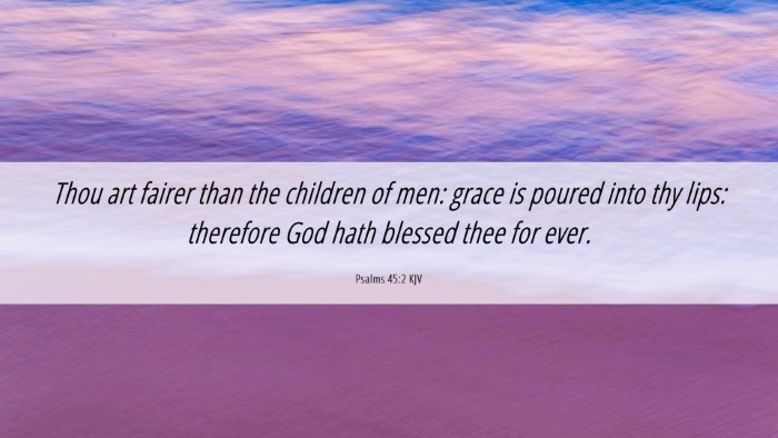 Picture 06 - Psalms 45:2 KJV Desktop Wallpaper - Thou art fairer than the children of men: grace - Desktop Bible Verse Wallpaper