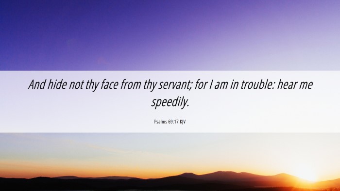 Picture 06 - Psalms 69:17 KJV Desktop Wallpaper - And hide not thy face from thy servant; for I am - Desktop Bible Verse Wallpaper