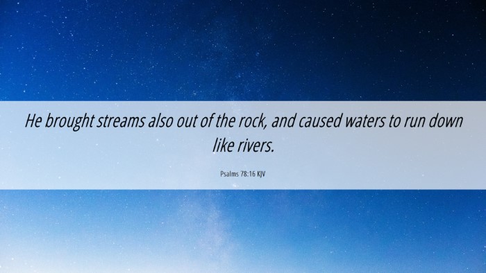 Picture 06 - Psalms 78:16 KJV Desktop Wallpaper - He brought streams also out of the rock, and - Desktop Bible Verse Wallpaper