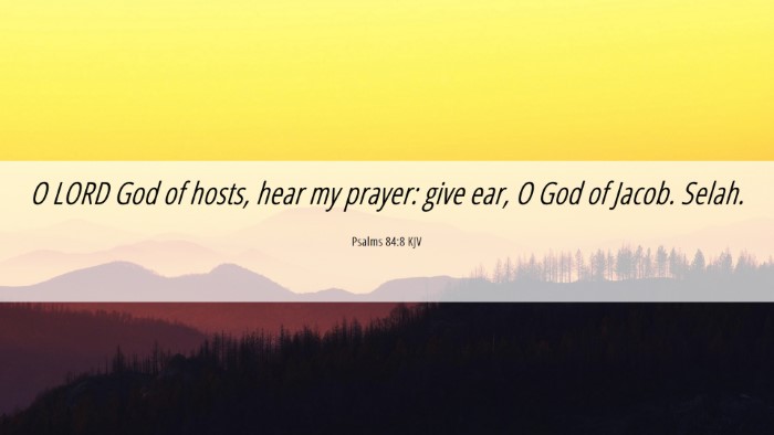 Picture 06 - Psalms 84:8 KJV Desktop Wallpaper - O LORD God of hosts, hear my prayer: give ear, O - Desktop Bible Verse Wallpaper