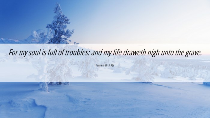 Picture 06 - Psalms 88:3 KJV Desktop Wallpaper - For my soul is full of troubles: and my life - Desktop Bible Verse Wallpaper