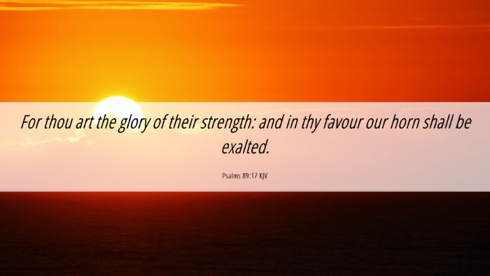 Picture 06 - Psalms 89:17 KJV Desktop Wallpaper - For thou art the glory of their strength: and in - Desktop Bible Verse Wallpaper
