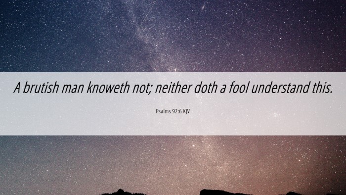 Picture 06 - Psalms 92:6 KJV Desktop Wallpaper - A brutish man knoweth not; neither doth a fool - Desktop Bible Verse Wallpaper