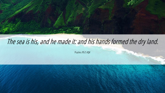 Picture 06 - Psalms 95:5 KJV Desktop Wallpaper - The sea is his, and he made it: and his hands - Desktop Bible Verse Wallpaper