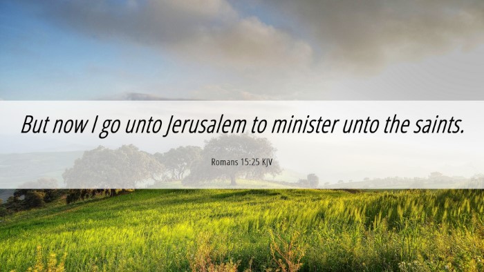 Picture 06 - Romans 15:25 KJV Desktop Wallpaper - But now I go unto Jerusalem to minister unto the - Desktop Bible Verse Wallpaper