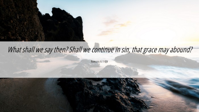 Picture 06 - Romans 6:1 KJV Desktop Wallpaper - What shall we say then? Shall we continue in sin, - Desktop Bible Verse Wallpaper