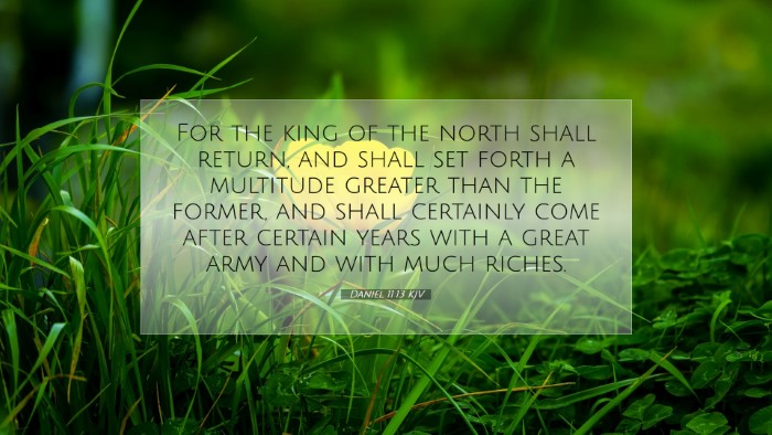 Picture 07 - Daniel 11:13 KJV Desktop Wallpaper - For the king of the north shall return, and shall - Desktop Bible Verse Wallpaper