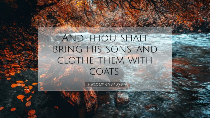 Picture 07 - Exodus 40:14 KJV Desktop Wallpaper - And thou shalt bring his sons, and clothe them - Desktop Bible Verse Wallpaper