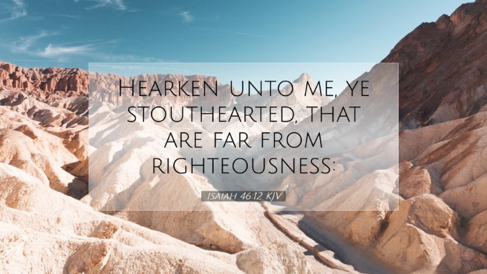 Picture 07 - Isaiah 46:12 KJV Desktop Wallpaper - Hearken unto me, ye stouthearted, that are far - Desktop Bible Verse Wallpaper