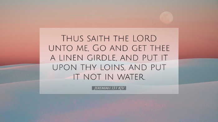 Picture 07 - Jeremiah 13:1 KJV Desktop Wallpaper - Thus saith the LORD unto me, Go and get thee a - Desktop Bible Verse Wallpaper