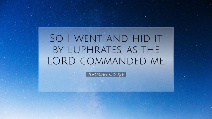 Picture 07 - Jeremiah 13:5 KJV Desktop Wallpaper - So I went, and hid it by Euphrates, as the LORD - Desktop Bible Verse Wallpaper