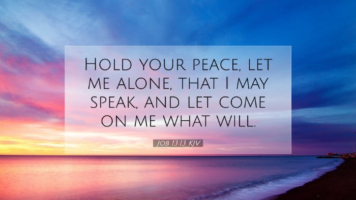 Picture 07 - Job 13:13 KJV Desktop Wallpaper - Hold your peace, let me alone, that I may speak, - Desktop Bible Verse Wallpaper