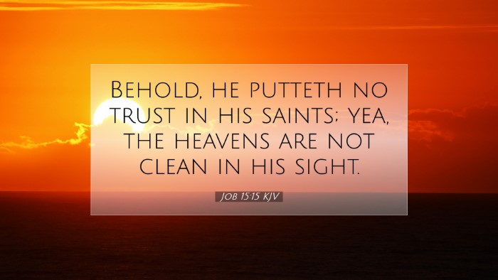 Picture 07 - Job 15:15 KJV Desktop Wallpaper - Behold, he putteth no trust in his saints; yea, - Desktop Bible Verse Wallpaper