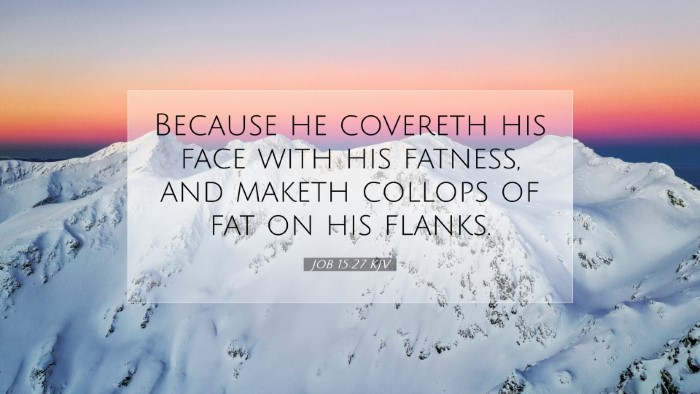 Picture 07 - Job 15:27 KJV Desktop Wallpaper - Because he covereth his face with his fatness, - Desktop Bible Verse Wallpaper