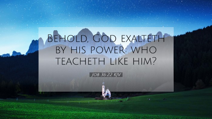 Picture 07 - Job 36:22 KJV Desktop Wallpaper - Behold, God exalteth by his power: who teacheth - Desktop Bible Verse Wallpaper