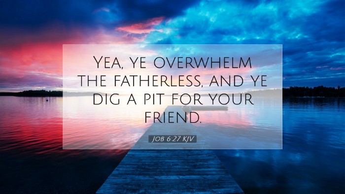 Picture 07 - Job 6:27 KJV Desktop Wallpaper - Yea, ye overwhelm the fatherless, and ye dig a - Desktop Bible Verse Wallpaper