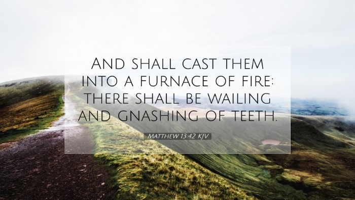 Picture 07 - Matthew 13:42 KJV Desktop Wallpaper - And shall cast them into a furnace of fire: there - Desktop Bible Verse Wallpaper