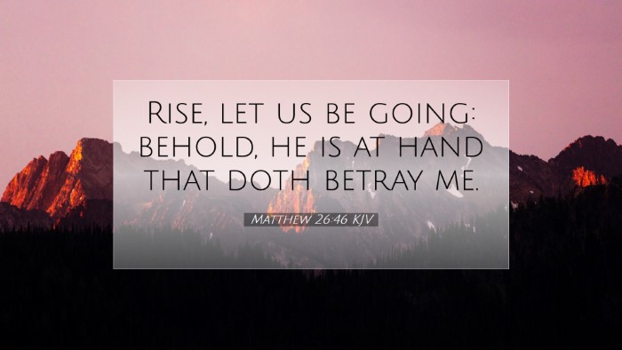 Picture 07 - Matthew 26:46 KJV Desktop Wallpaper - Rise, let us be going: behold, he is at hand that - Desktop Bible Verse Wallpaper