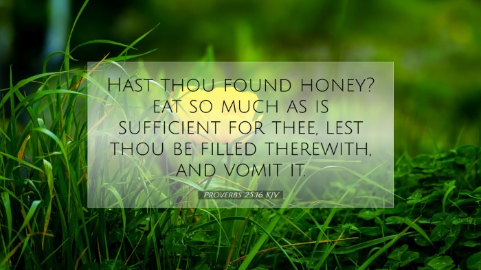 Picture 07 - Proverbs 25:16 KJV Desktop Wallpaper - Hast thou found honey? eat so much as is - Desktop Bible Verse Wallpaper