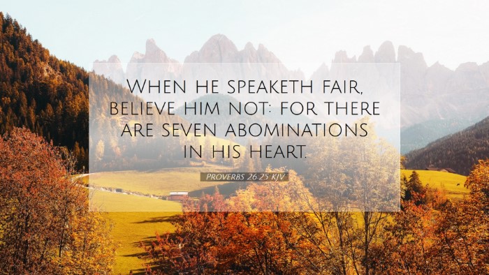 Picture 07 - Proverbs 26:25 KJV Desktop Wallpaper - When he speaketh fair, believe him not: for there - Desktop Bible Verse Wallpaper