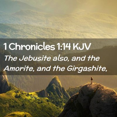 Picture 02 - 1 Chronicles 1:14 KJV - The Jebusite also, and the Amorite, and the - Bible Verse Picture
