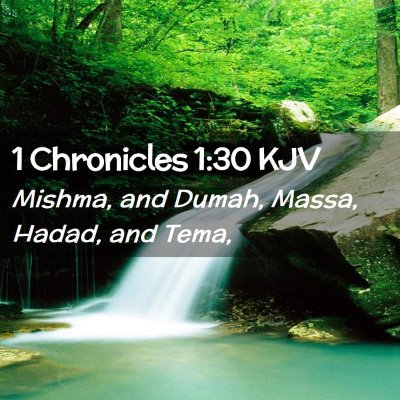 Picture 02 - 1 Chronicles 1:30 KJV - Mishma, and Dumah, Massa, Hadad, and - Bible Verse Picture