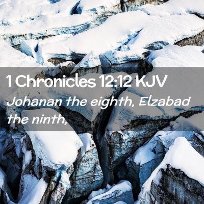 Picture 02 - 1 Chronicles 12:12 KJV - Johanan the eighth, Elzabad the - Bible Verse Picture