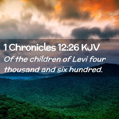 Picture 02 - 1 Chronicles 12:26 KJV - Of the children of Levi four thousand and six - Bible Verse Picture