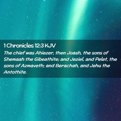 Picture 02 - 1 Chronicles 12:3 KJV - The chief was Ahiezer, then Joash, the sons of - Bible Verse Picture