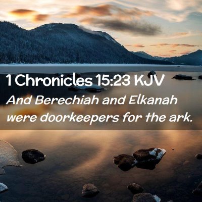 Picture 02 - 1 Chronicles 15:23 KJV - And Berechiah and Elkanah were doorkeepers for - Bible Verse Picture
