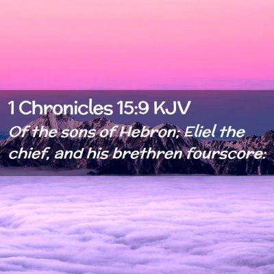 Picture 02 - 1 Chronicles 15:9 KJV - Of the sons of Hebron; Eliel the chief, and his - Bible Verse Picture