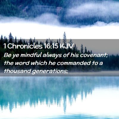 Picture 02 - 1 Chronicles 16:15 KJV - Be ye mindful always of his covenant; the word - Bible Verse Picture