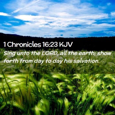 Picture 02 - 1 Chronicles 16:23 KJV - Sing unto the LORD, all the earth; show forth - Bible Verse Picture