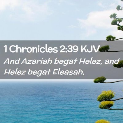 Picture 02 - 1 Chronicles 2:39 KJV - And Azariah begat Helez, and Helez begat - Bible Verse Picture