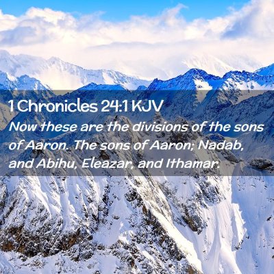 Picture 02 - 1 Chronicles 24:1 KJV - Now these are the divisions of the sons of Aaron. - Bible Verse Picture