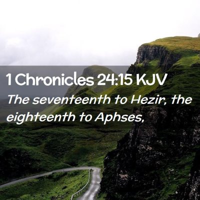 Picture 02 - 1 Chronicles 24:15 KJV - The seventeenth to Hezir, the eighteenth to - Bible Verse Picture