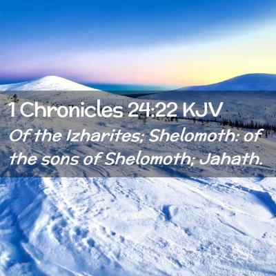 Picture 02 - 1 Chronicles 24:22 KJV - Of the Izharites; Shelomoth: of the sons of - Bible Verse Picture