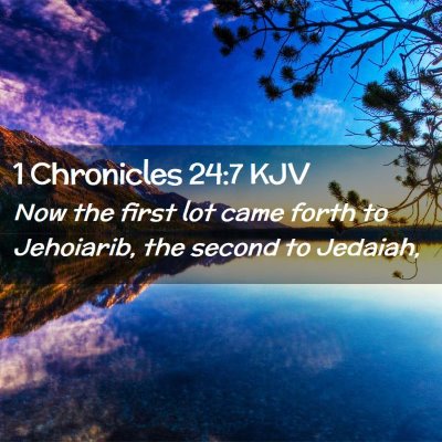 Picture 02 - 1 Chronicles 24:7 KJV - Now the first lot came forth to Jehoiarib, the - Bible Verse Picture
