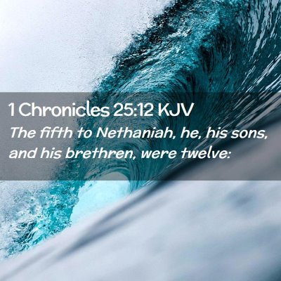 Picture 02 - 1 Chronicles 25:12 KJV - The fifth to Nethaniah, he, his sons, and his - Bible Verse Picture