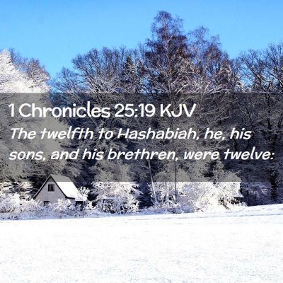 Picture 02 - 1 Chronicles 25:19 KJV - The twelfth to Hashabiah, he, his sons, and his - Bible Verse Picture