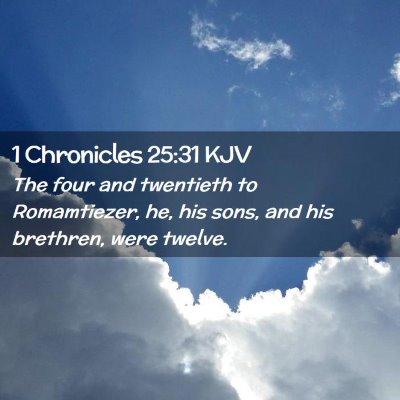 Picture 02 - 1 Chronicles 25:31 KJV - The four and twentieth to Romamtiezer, he, his - Bible Verse Picture