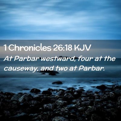 Picture 02 - 1 Chronicles 26:18 KJV - At Parbar westward, four at the causeway, and two - Bible Verse Picture