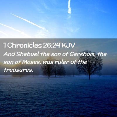 Picture 02 - 1 Chronicles 26:24 KJV - And Shebuel the son of Gershom, the son of Moses, - Bible Verse Picture