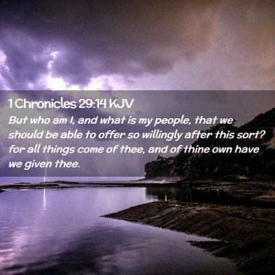Picture 02 - 1 Chronicles 29:14 KJV - But who am I, and what is my people, that we - Bible Verse Picture