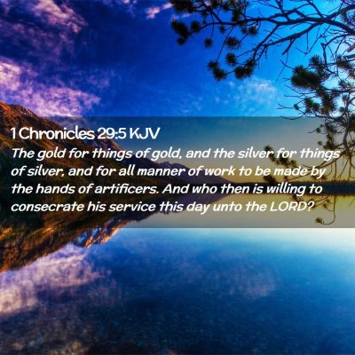 Picture 02 - 1 Chronicles 29:5 KJV - The gold for things of gold, and the silver for - Bible Verse Picture