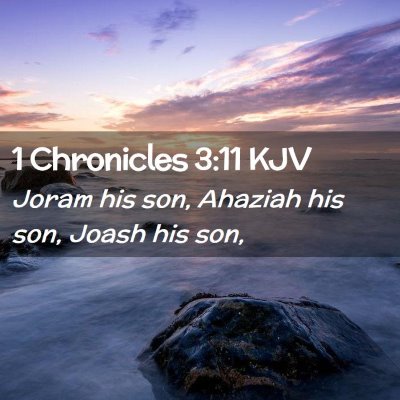 Picture 02 - 1 Chronicles 3:11 KJV - Joram his son, Ahaziah his son, Joash his - Bible Verse Picture