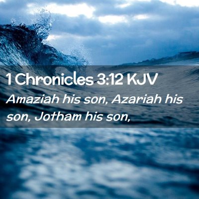 Picture 02 - 1 Chronicles 3:12 KJV - Amaziah his son, Azariah his son, Jotham his - Bible Verse Picture