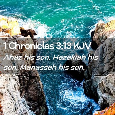 Picture 02 - 1 Chronicles 3:13 KJV - Ahaz his son, Hezekiah his son, Manasseh his - Bible Verse Picture