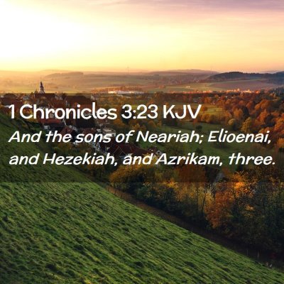 Picture 02 - 1 Chronicles 3:23 KJV - And the sons of Neariah; Elioenai, and Hezekiah, - Bible Verse Picture