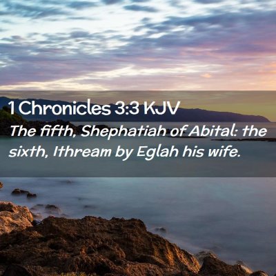 Picture 02 - 1 Chronicles 3:3 KJV - The fifth, Shephatiah of Abital: the sixth, - Bible Verse Picture